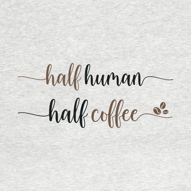 Half Human Half Coffee Funny Coffee Lover Gift Coffee Addict by Tetsue